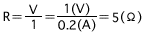 V=V/1=1(V)/0.2(A)=5(Ω)