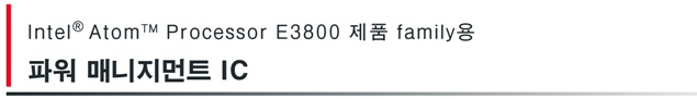  Intel® Atom™ Processor E3800 제품 family용 파워 매니지먼트 IC